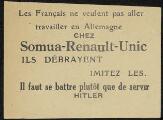 1 vue  - Seconde Guerre mondiale. - « Les Français ne veulent pas aller travailler en Allemagne chez Somua-Renault-Unic. Ils débrayent. Imitez-les... ». (ouvre la visionneuse)